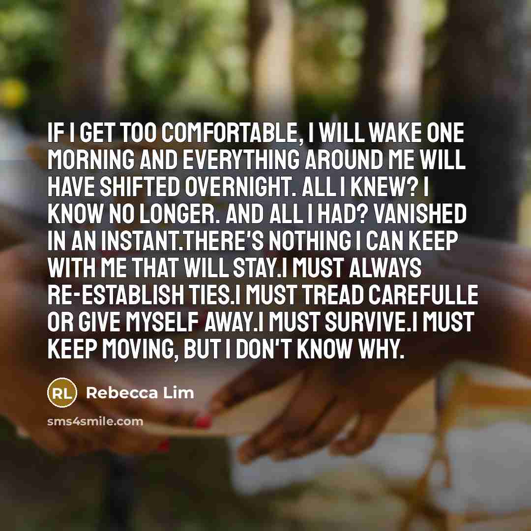 “If I get too comfortable, I will wake one morning…” quote by Rebecca Lim