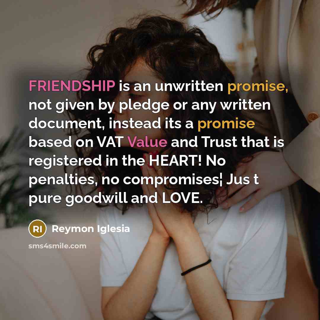 “FRIENDSHIP is an unwritten promise, not given by pledge or…” quote by Reymon Iglesia