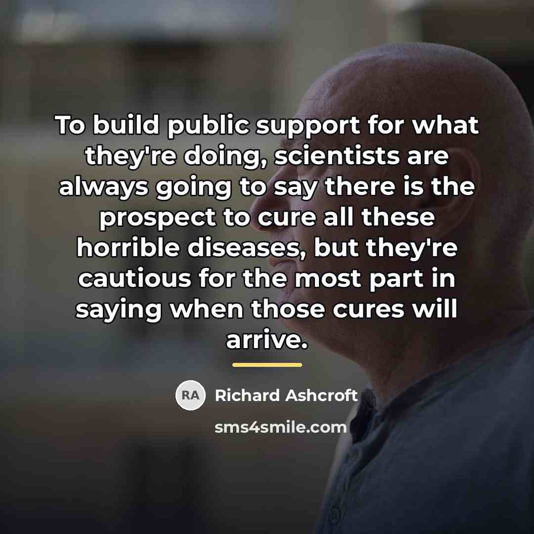 “To build public support for what they're doing, scientists are…” quote by Richard Ashcroft