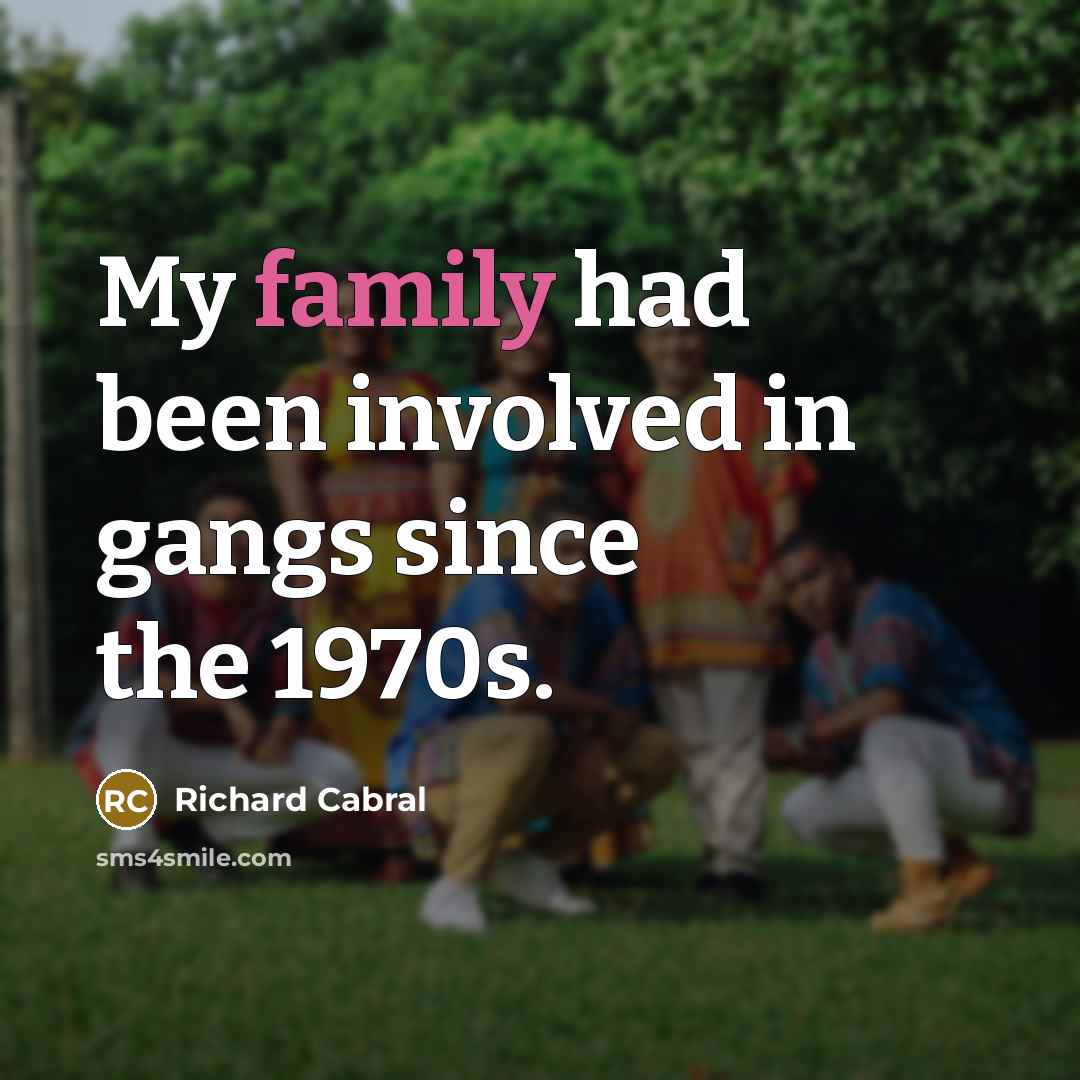 “My family had been involved in gangs since the 1970s.…” quote by Richard Cabral