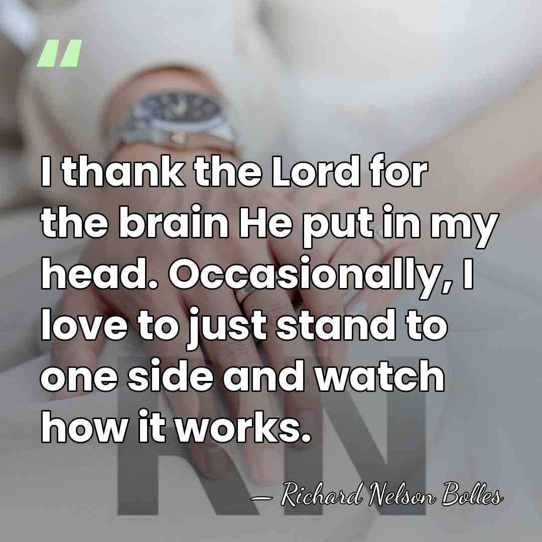 I thank the Lord for the brain He put in my head.&hellip; - Richard Nelson Bolles