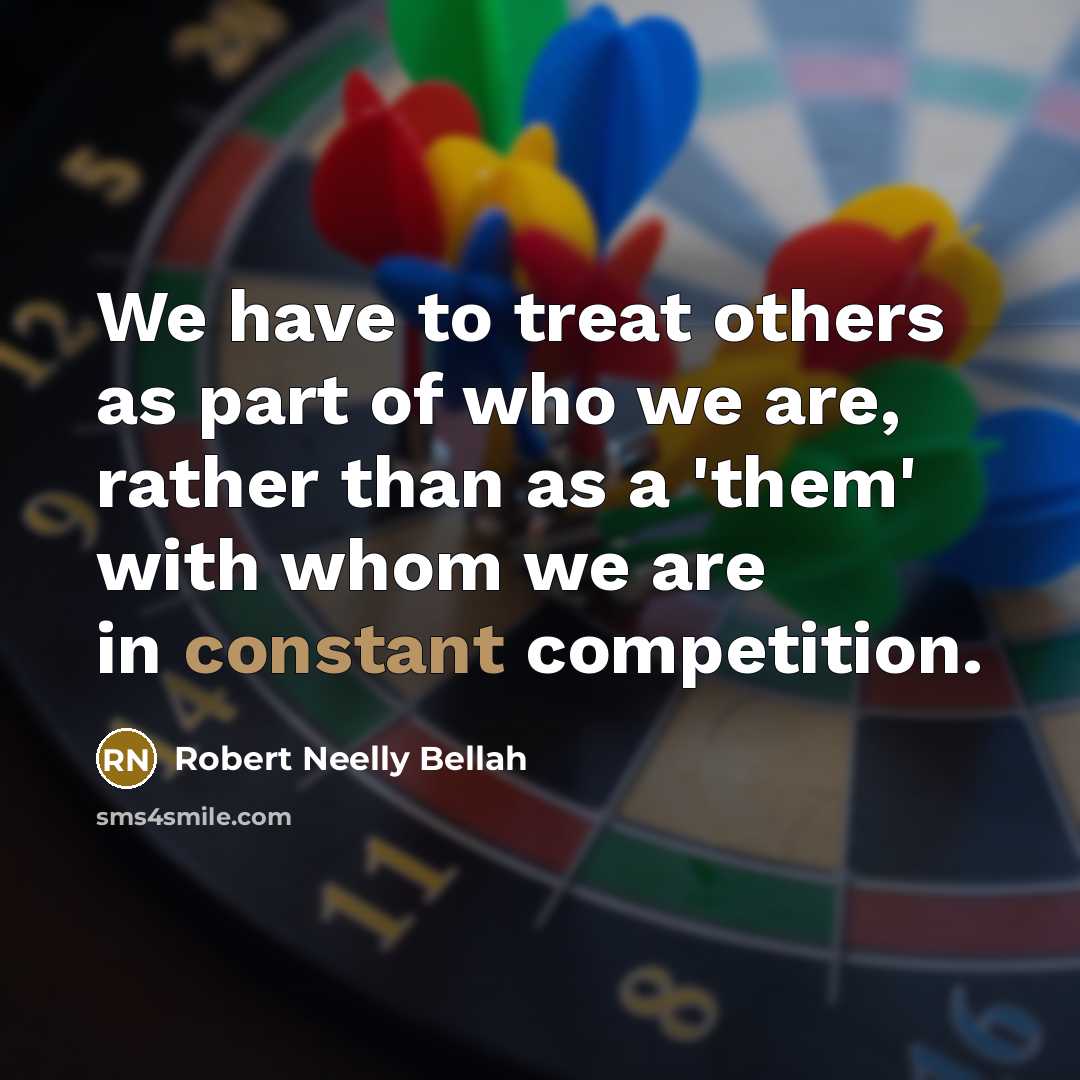 “We have to treat others as part of who we…” quote by Robert Neelly Bellah