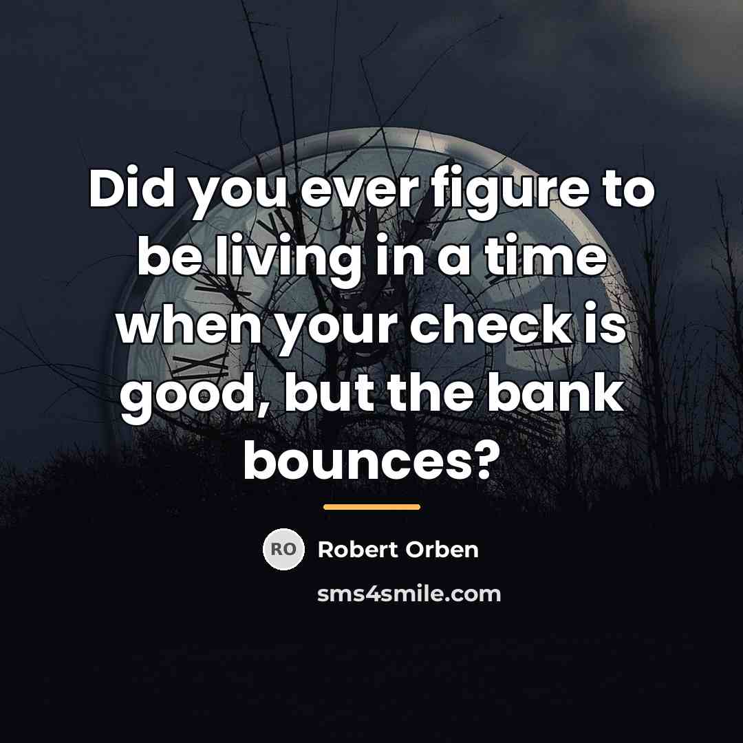 “Did you ever figure to be living in a time…” quote by Robert Orben