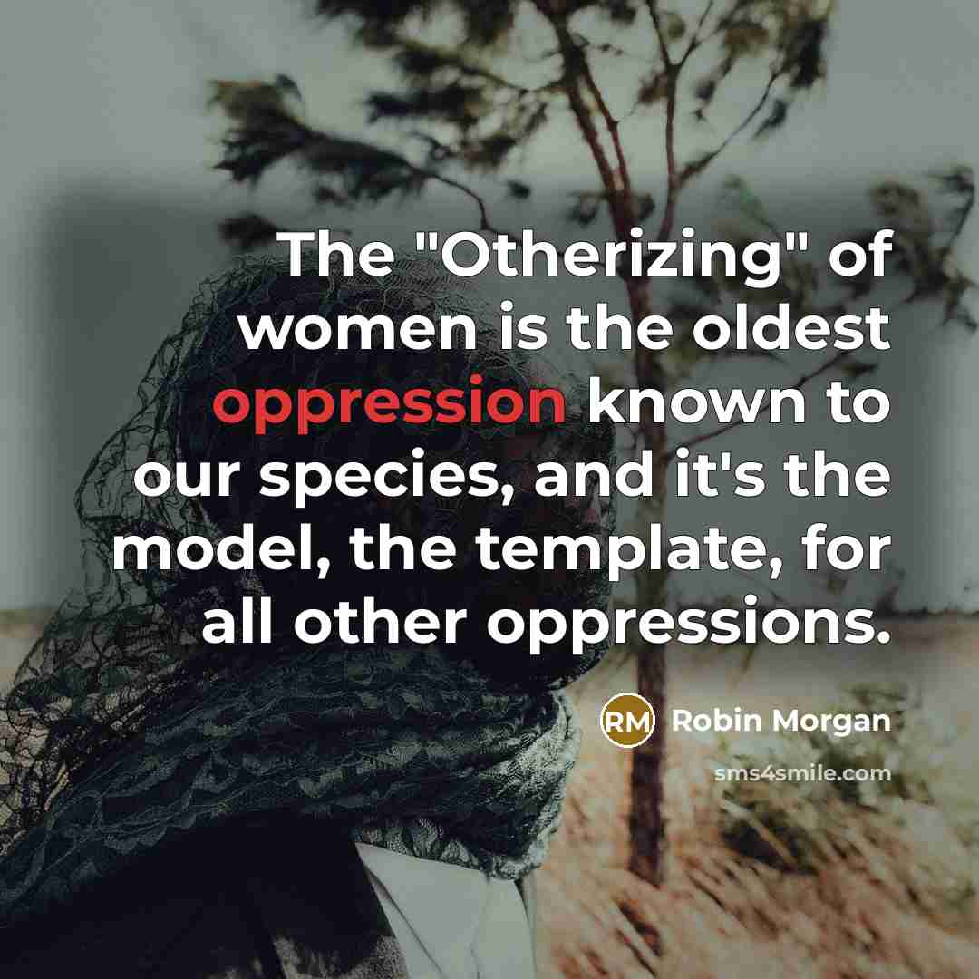 “The "Otherizing" of women is the oldest oppression known to…” quote by Robin Morgan