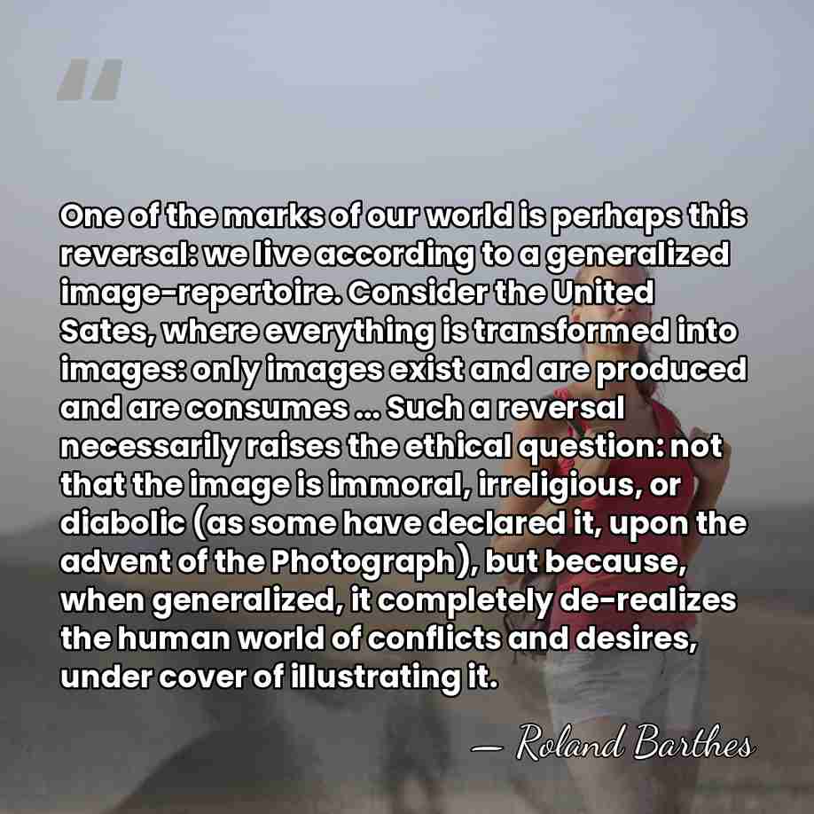 One of the marks of our world is perhaps this reversal: we&hellip; - Roland Barthes
