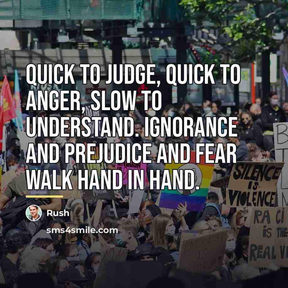 “Quick to judge, quick to anger, slow to understand. Ignorance…” quote by Rush