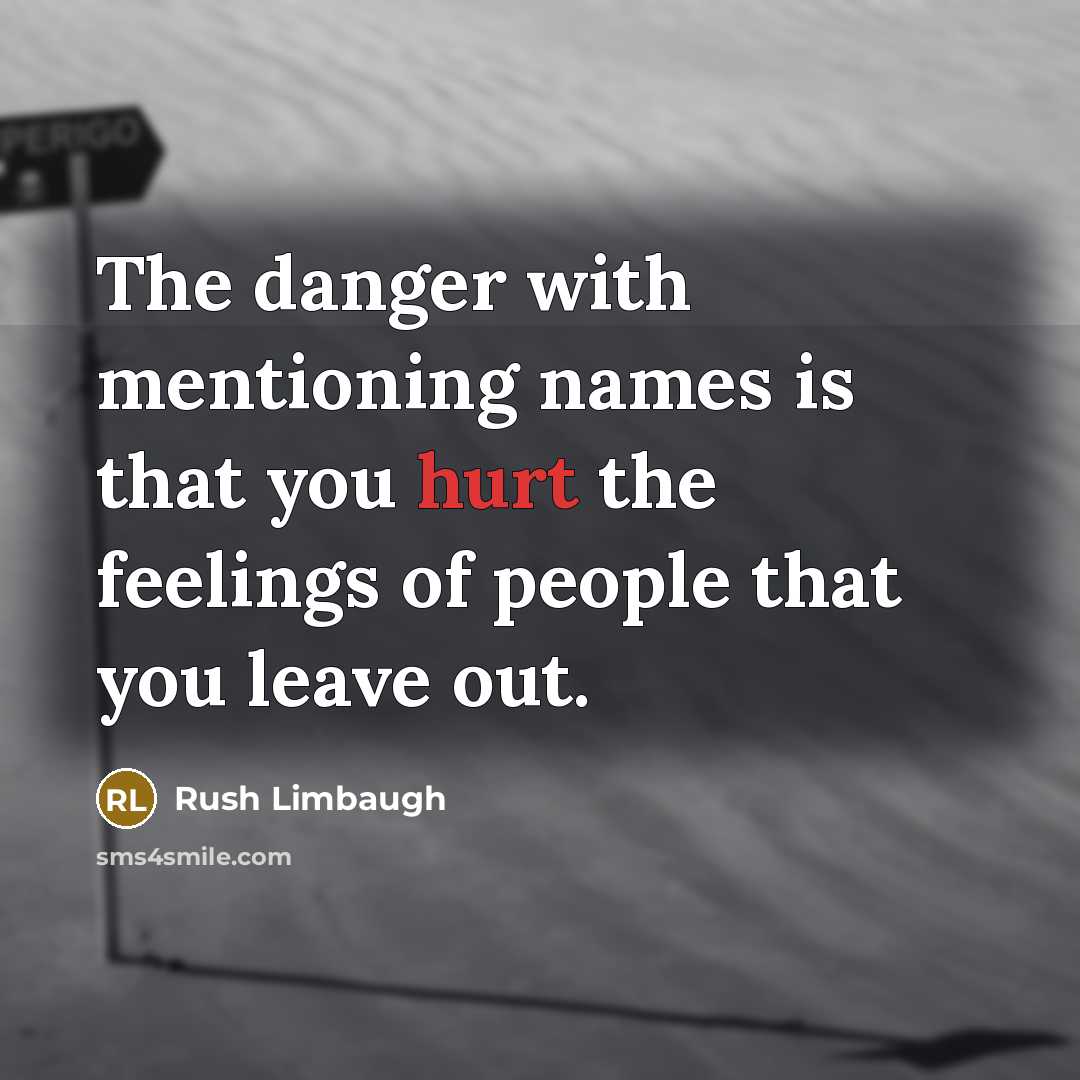 “The danger with mentioning names is that you hurt the…” quote by Rush Limbaugh