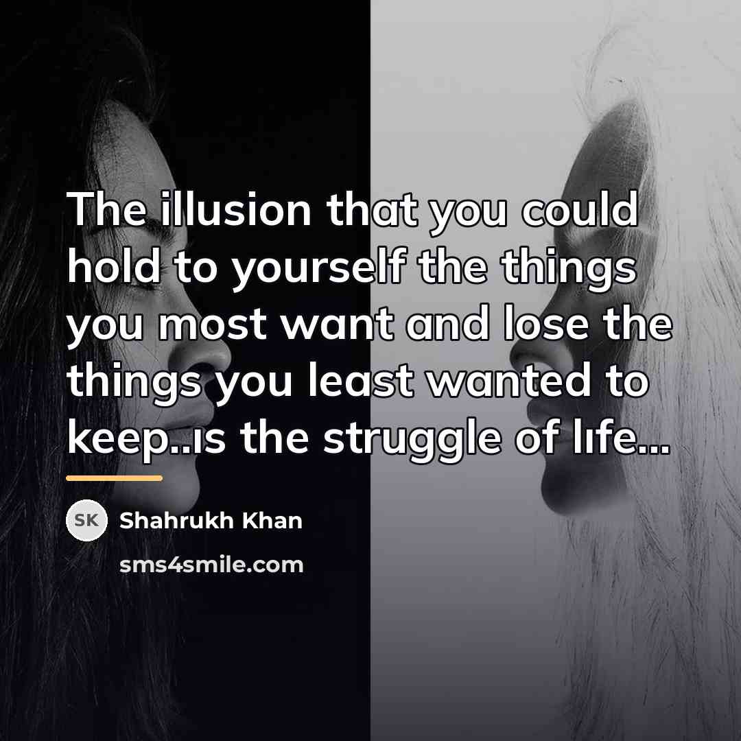 “The illusion that you could hold to yourself the things…” quote by Shahrukh Khan