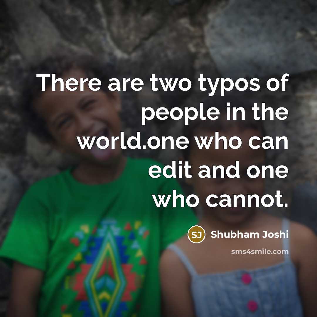 “There are two typos of people in the world.one who can edit and one who cannot.” quote by Shubham Joshi