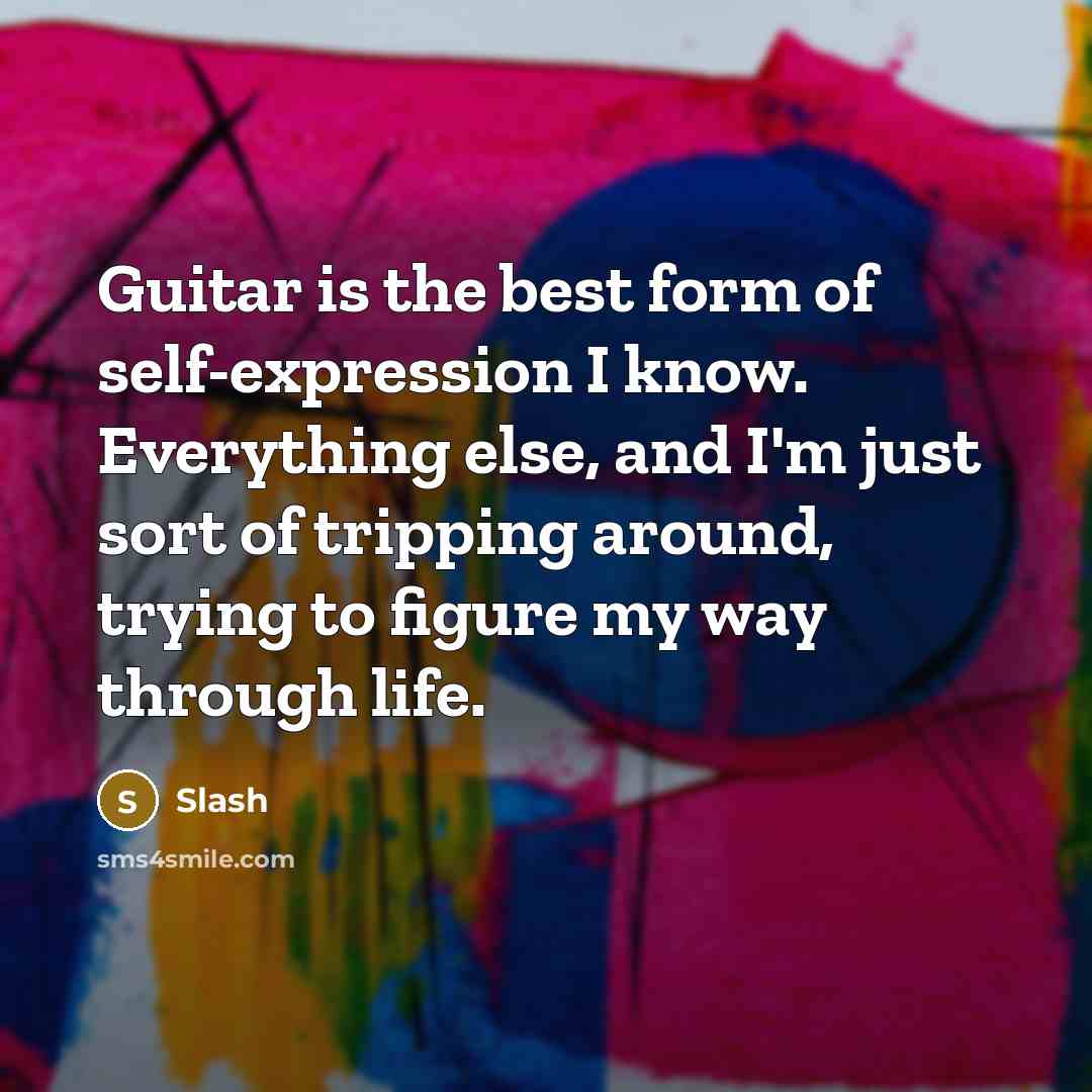 “Guitar is the best form of self-expression I know. Everything…” quote by Slash