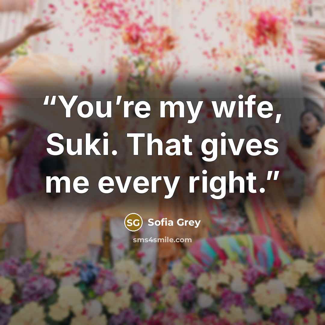 “You’re my wife, Suki. That gives me every right.” quote by Sofia Grey