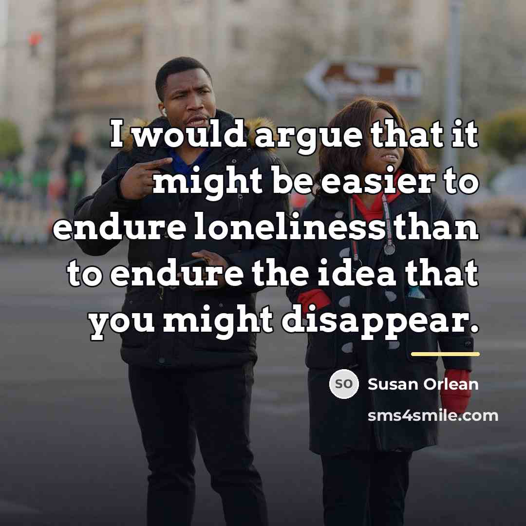 “I would argue that it might be easier to endure…” quote by Susan Orlean