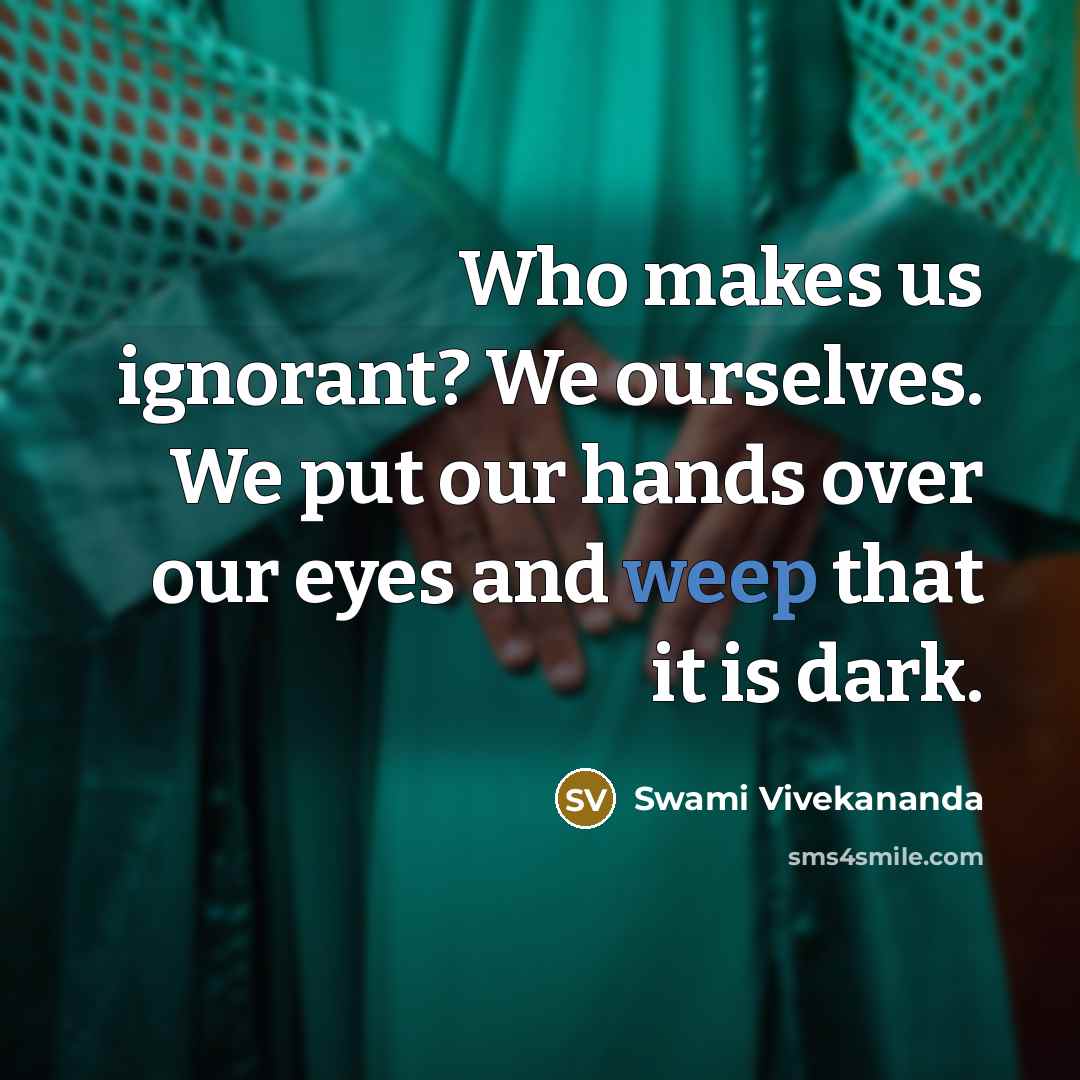 “Who makes us ignorant? We ourselves. We put our hands…” quote by Swami Vivekananda