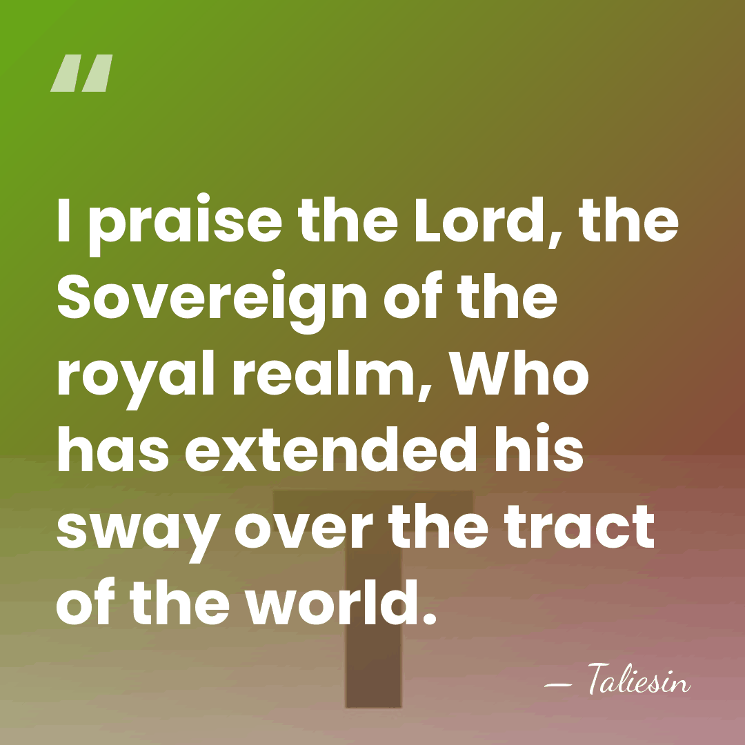 I praise the Lord, the Sovereign of the royal realm, Who has&hellip; - Taliesin