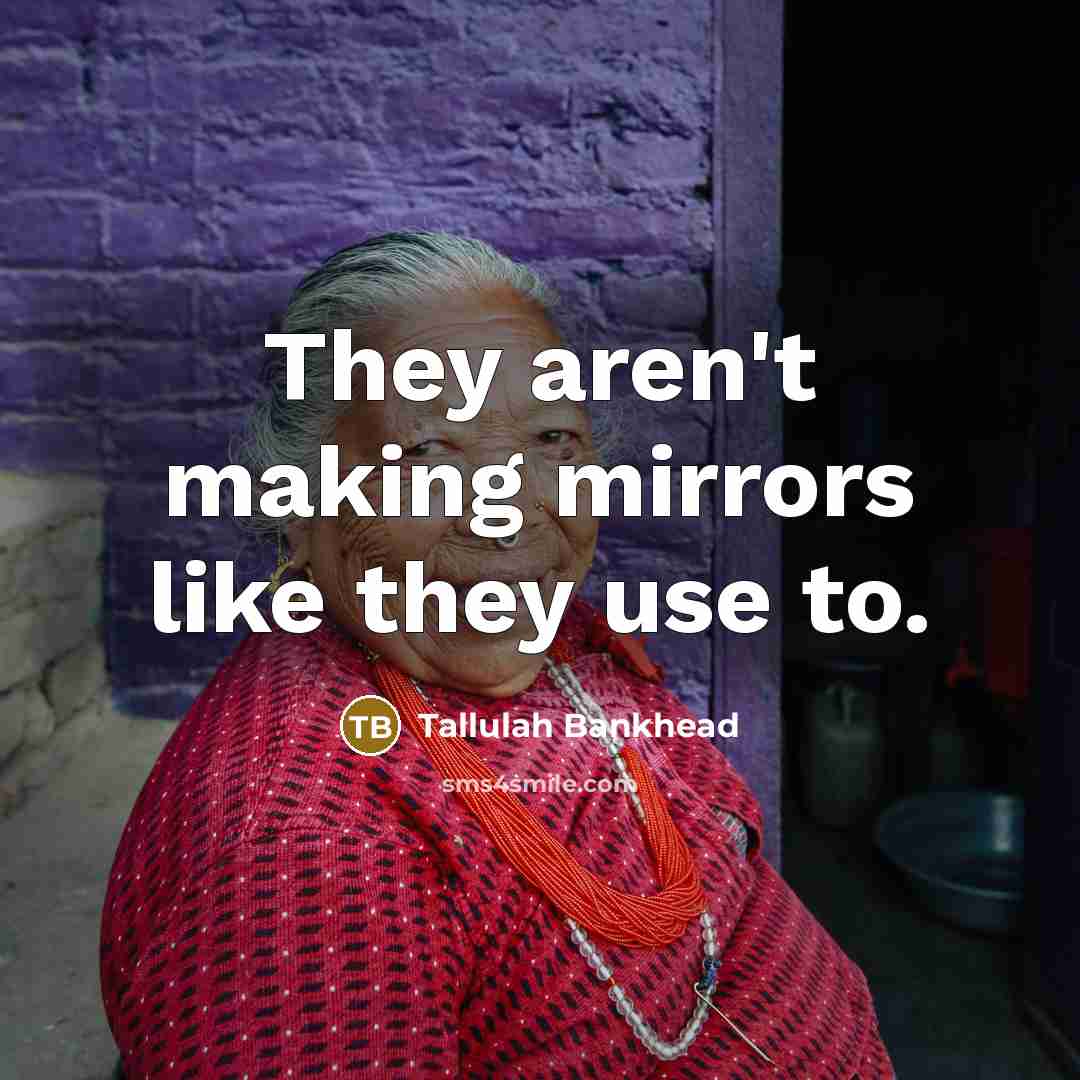 “They aren't making mirrors like they use to.…” quote by Tallulah Bankhead