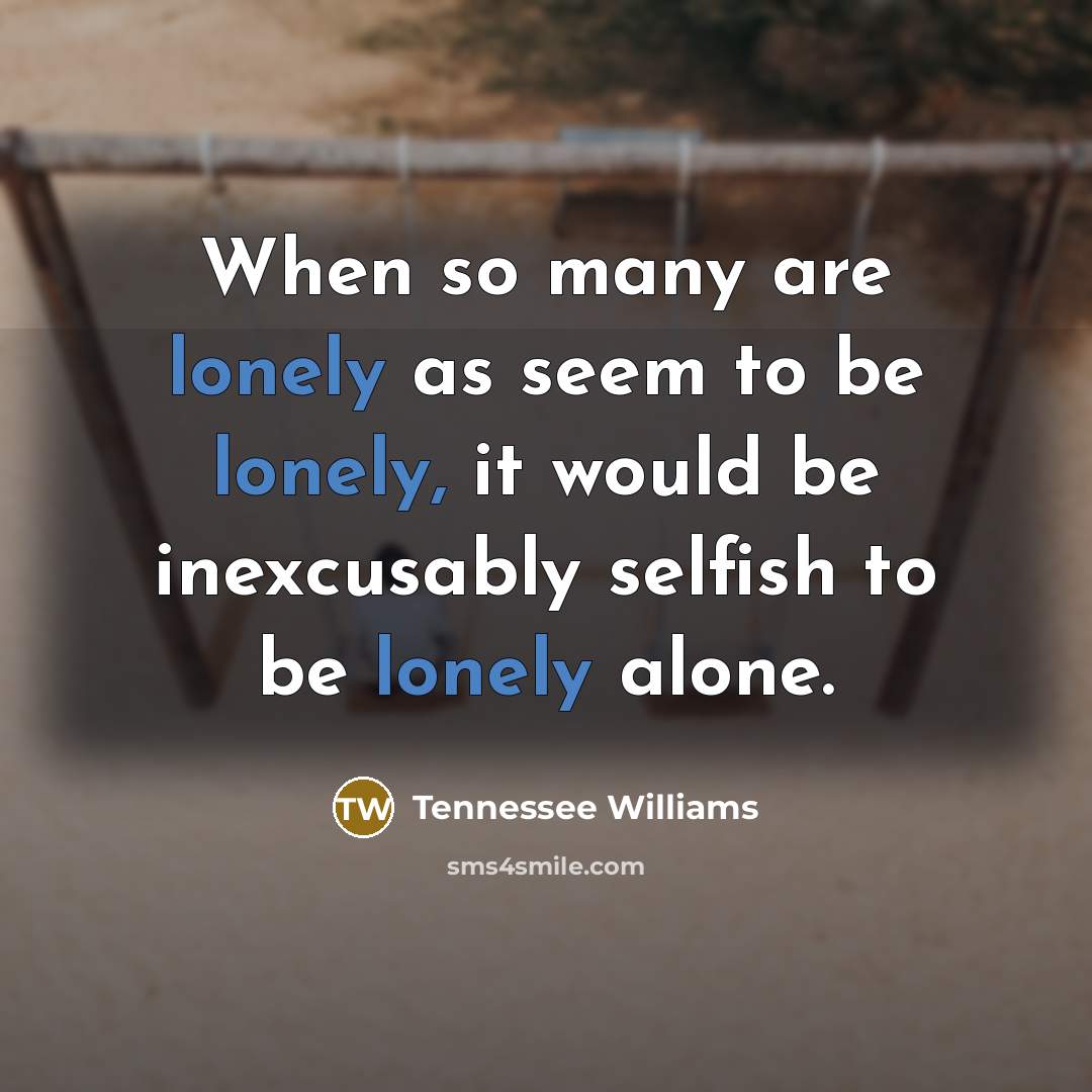 “When so many are lonely as seem to be lonely,…” quote by Tennessee Williams