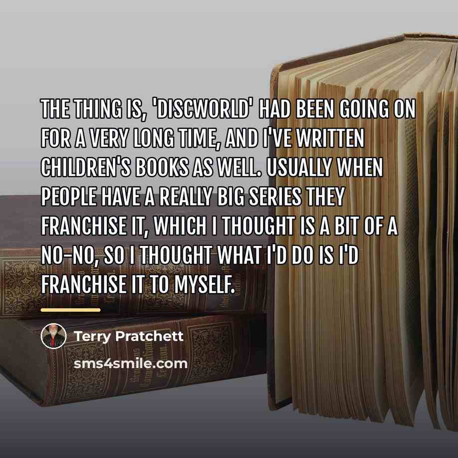“The thing is, 'Discworld' had been going on for a…” quote by Terry Pratchett