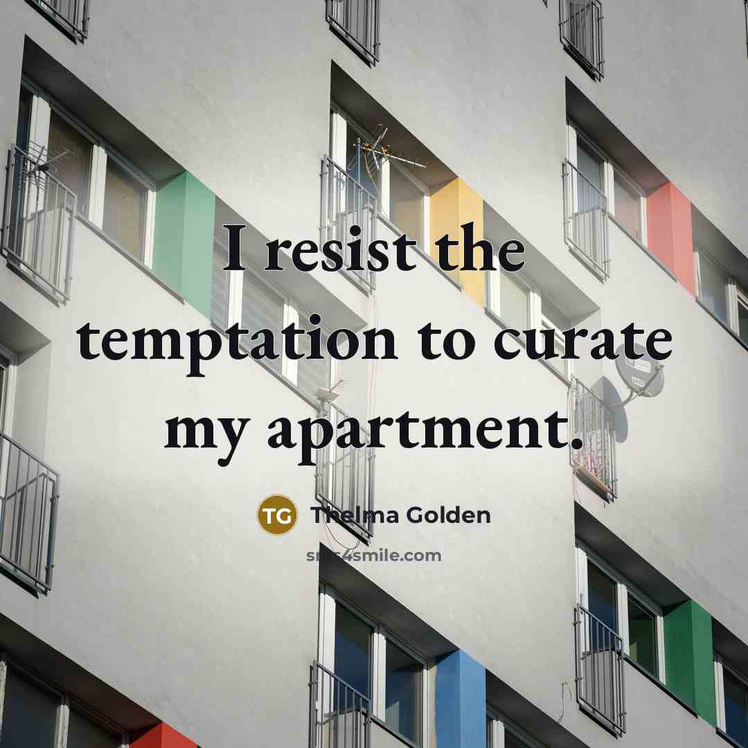 “I resist the temptation to curate my apartment.…” quote by Thelma Golden
