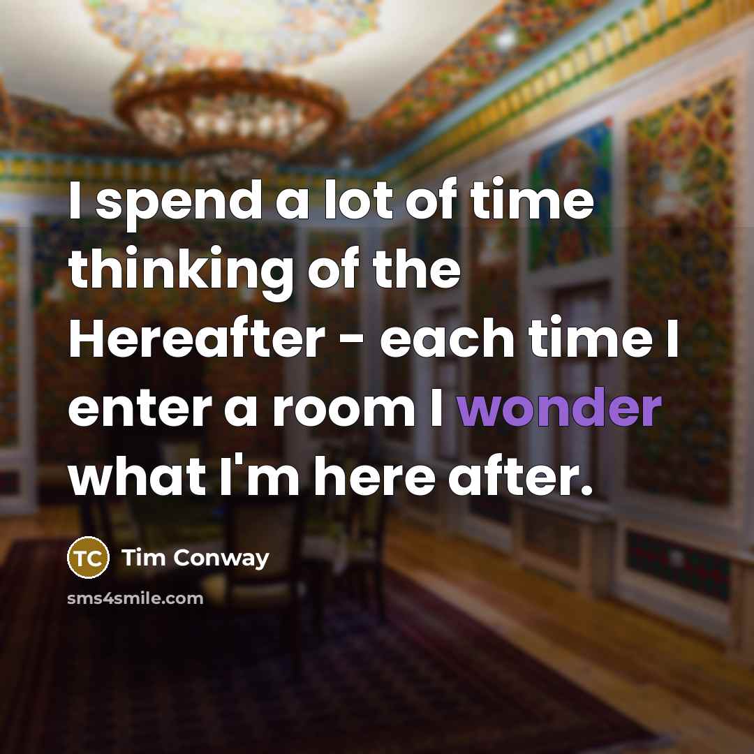 “I spend a lot of time thinking of the Hereafter…” quote by Tim Conway