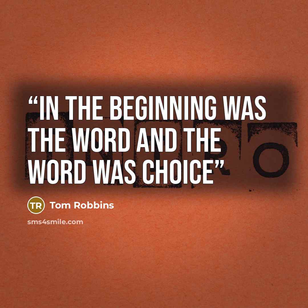 “In the beginning was the word and the word was CHOICE” quote by Tom Robbins