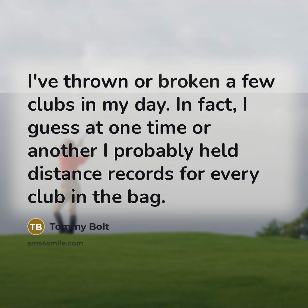 “I've thrown or broken a few clubs in my day.…” quote by Tommy Bolt