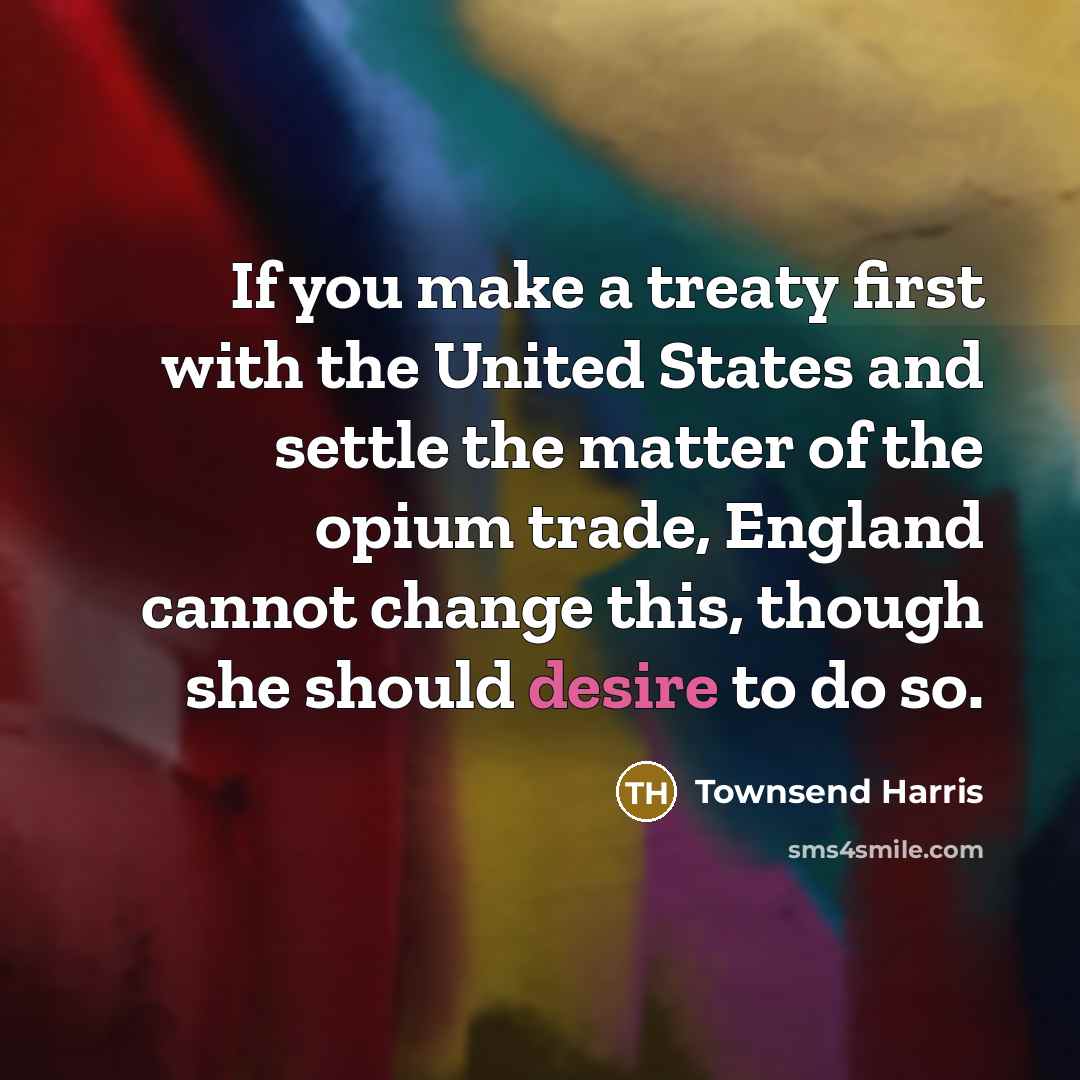 “If you make a treaty first with the United States…” quote by Townsend Harris