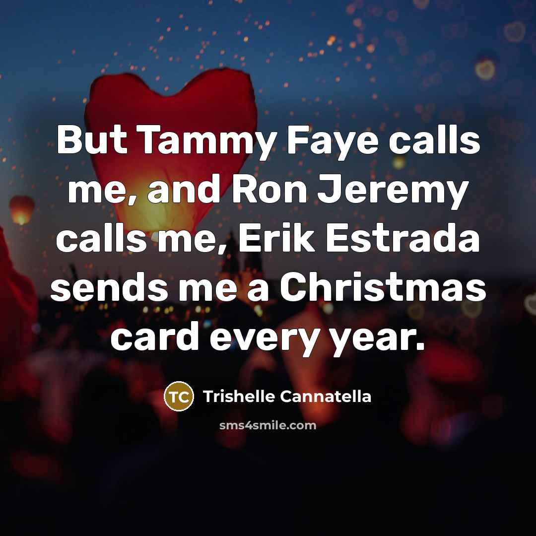 “But Tammy Faye calls me, and Ron Jeremy calls me,…” quote by Trishelle Cannatella
