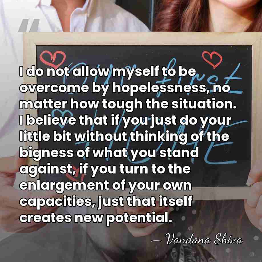 I do not allow myself to be overcome by hopelessness, no matter&hellip; - Vandana Shiva