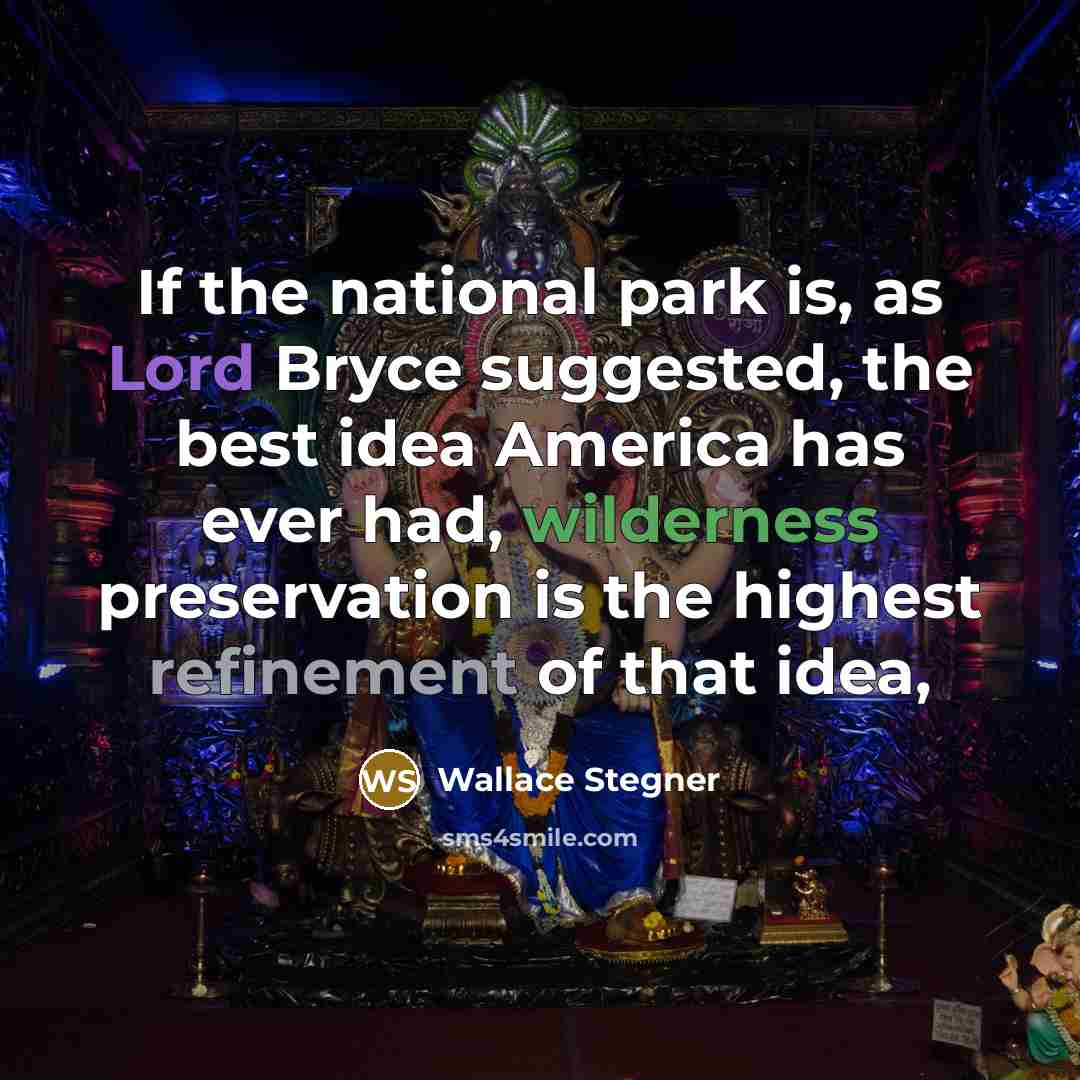 “If the national park is, as Lord Bryce suggested, the…” quote by Wallace Stegner