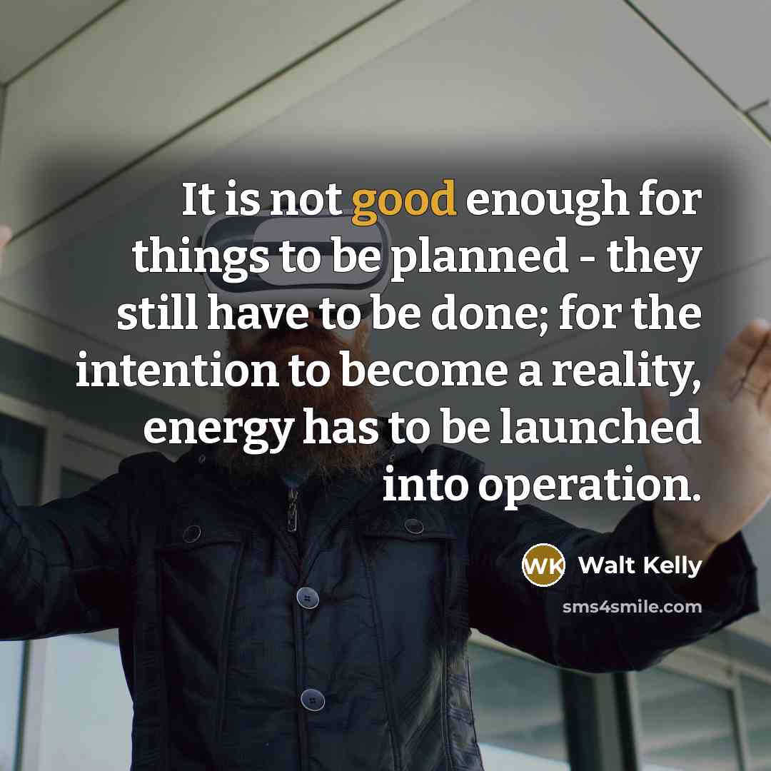 “It is not good enough for things to be planned…” quote by Walt Kelly
