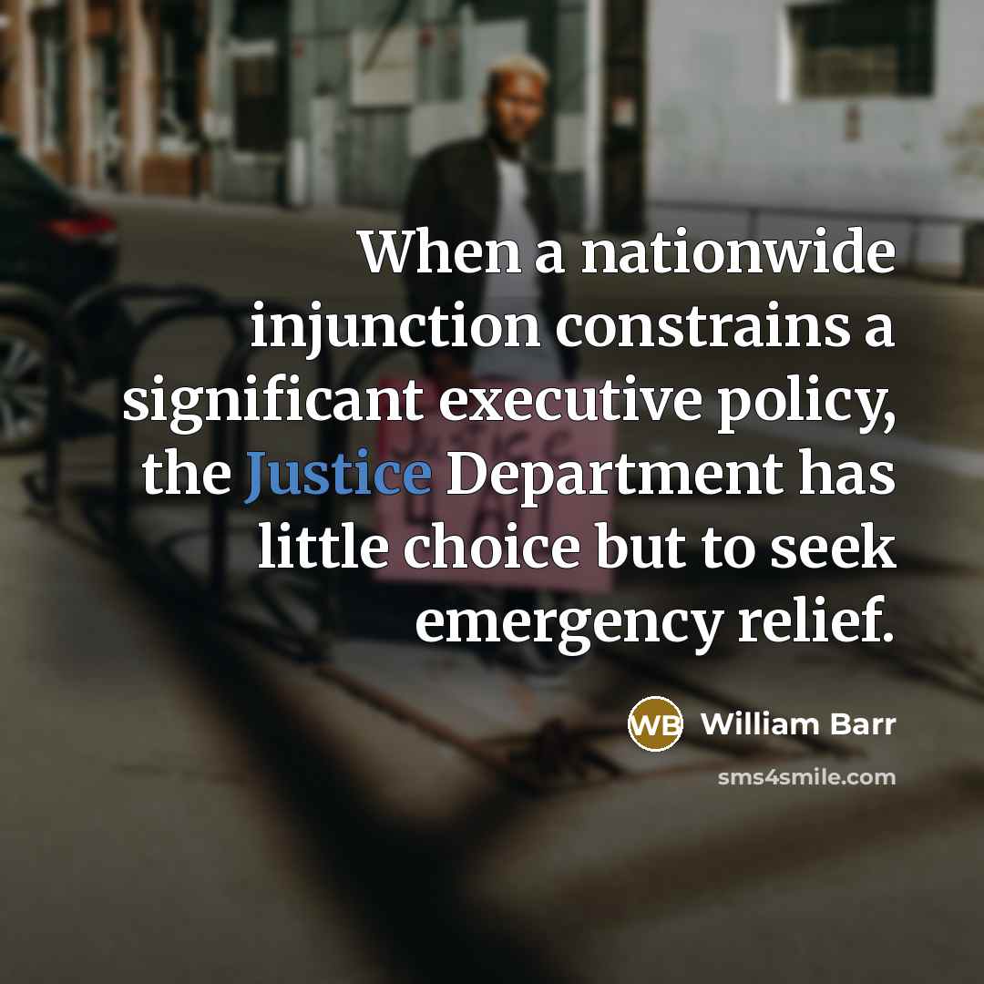 “When a nationwide injunction constrains a significant executive policy, the…” quote by William Barr