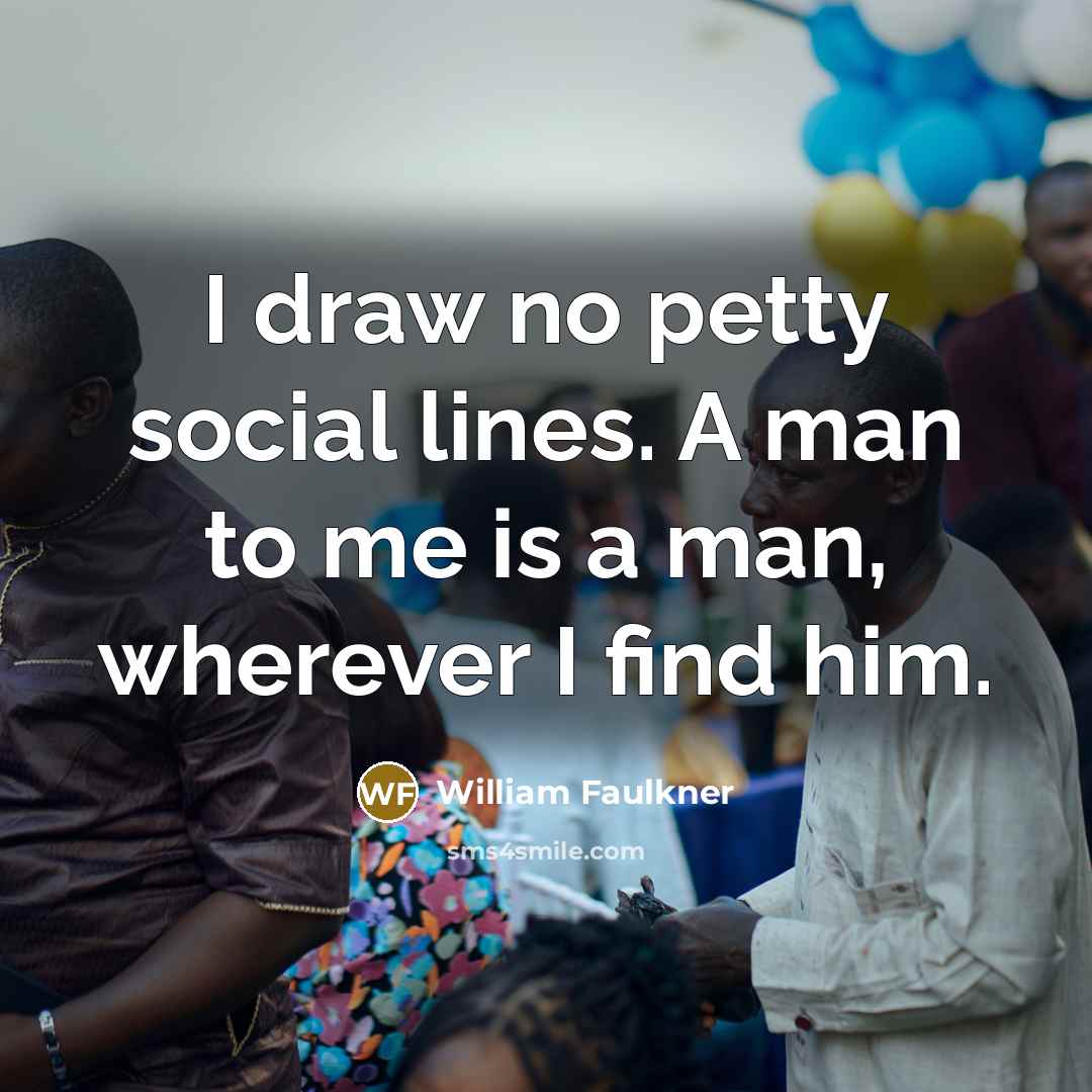 “I draw no petty social lines. A man to me…” quote by William Faulkner
