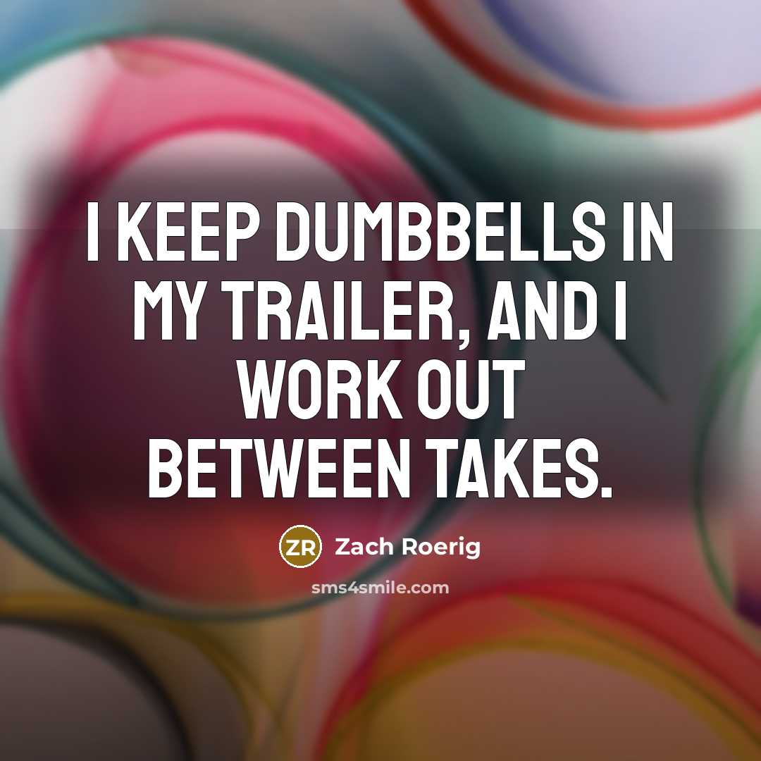 “I keep dumbbells in my trailer, and I work out…” quote by Zach Roerig