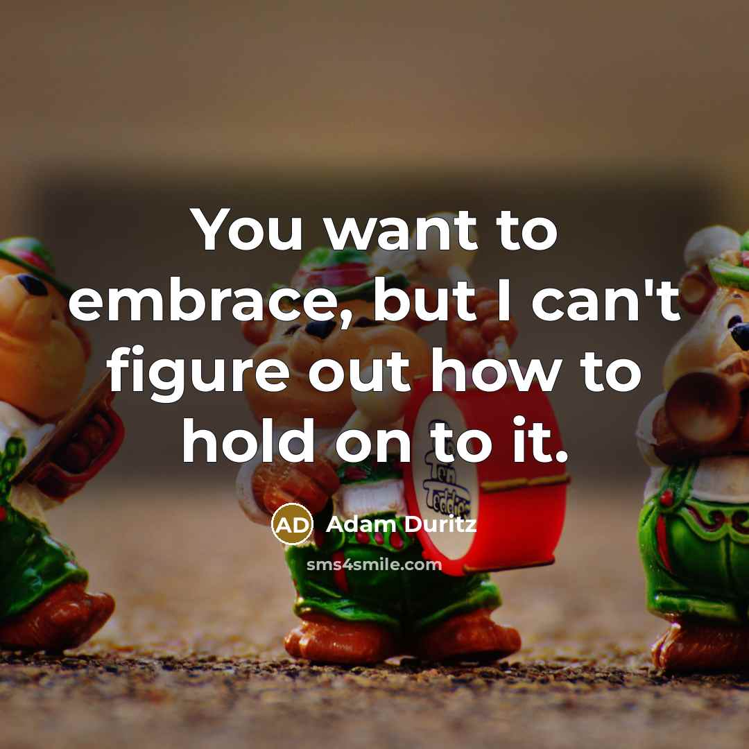 “You want to embrace, but I can't figure out how…” quote by Adam Duritz