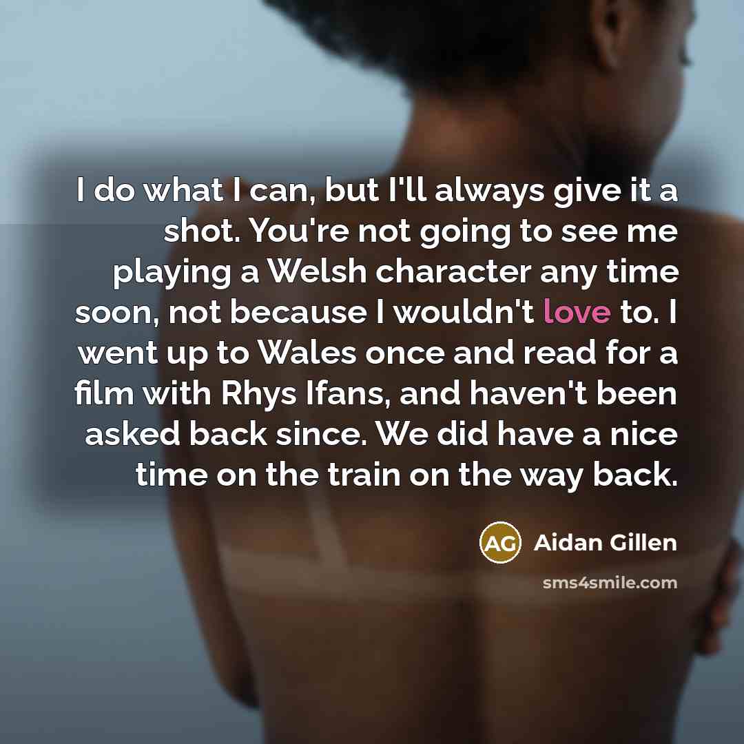 “I do what I can, but I'll always give it…” quote by Aidan Gillen