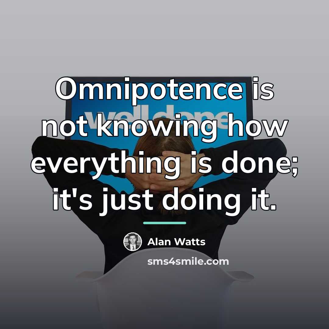 “Omnipotence is not knowing how everything is done; it's just…” quote by Alan Watts