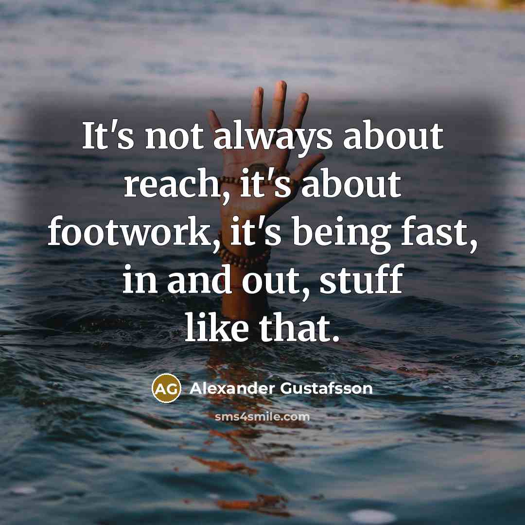 “It's not always about reach, it's about footwork, it's being…” quote by Alexander Gustafsson
