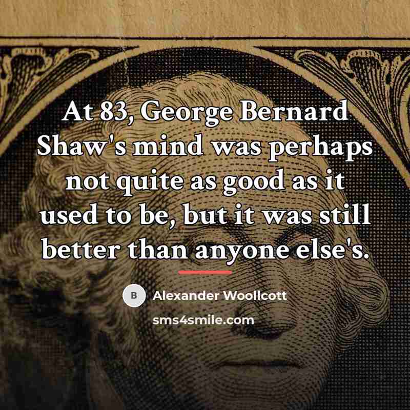 “At 83, George Bernard Shaw's mind was perhaps not quite…” quote by Alexander Woollcott
