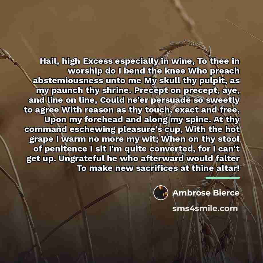 “Hail, high Excess especially in wine, To thee in worship…” quote by Ambrose Bierce