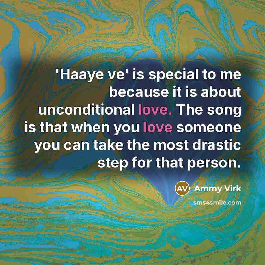 “'Haaye ve' is special to me because it is about…” quote by Ammy Virk
