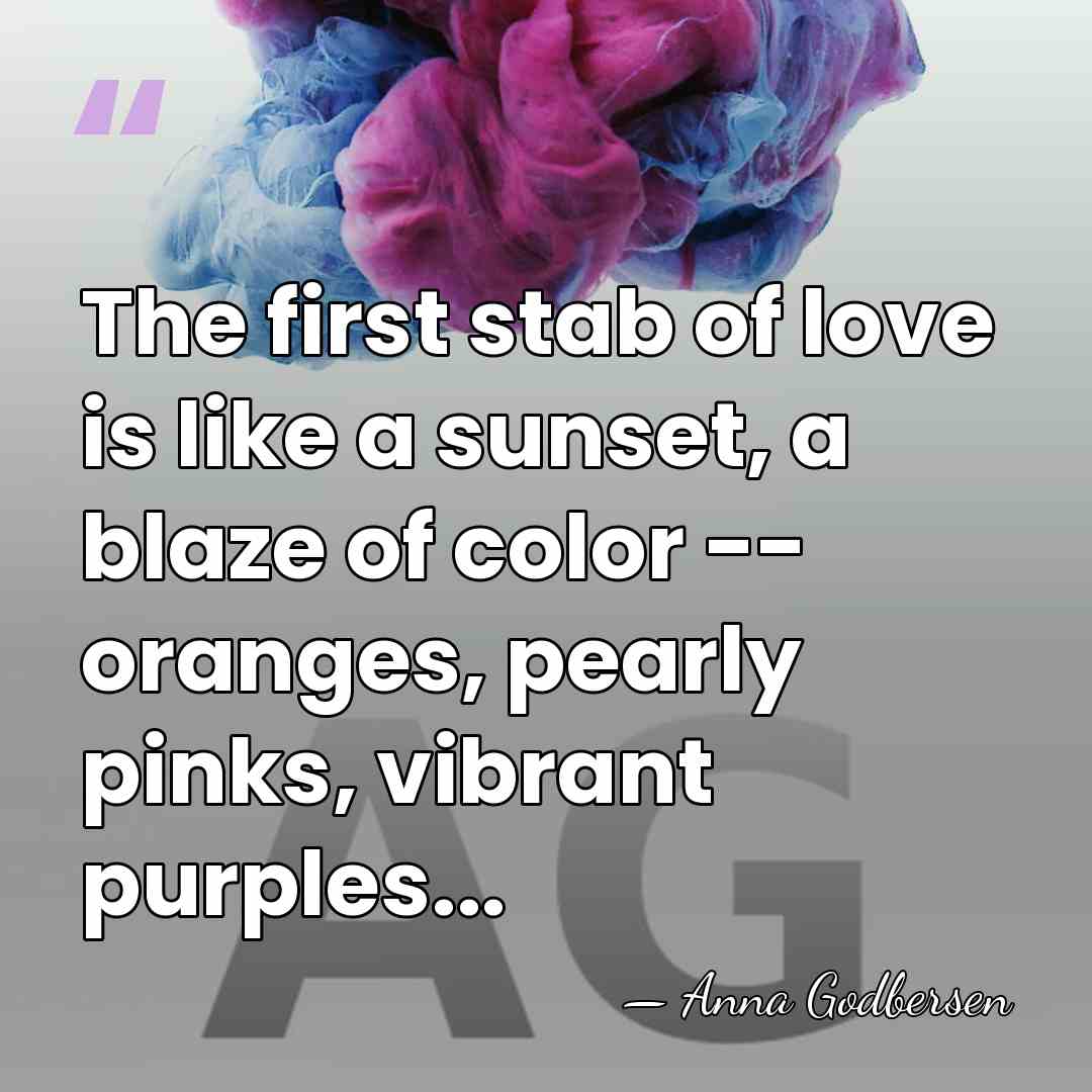 The first stab of love is like a sunset, a blaze of&hellip; - Anna Godbersen