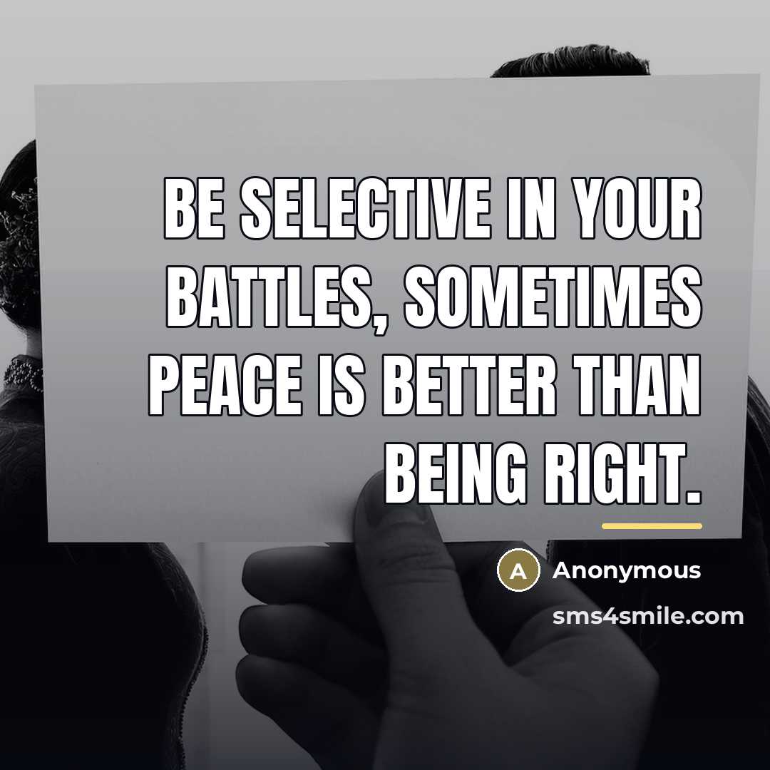 “Be selective in your battles, sometimes peace is better than…” quote by Anonymous
