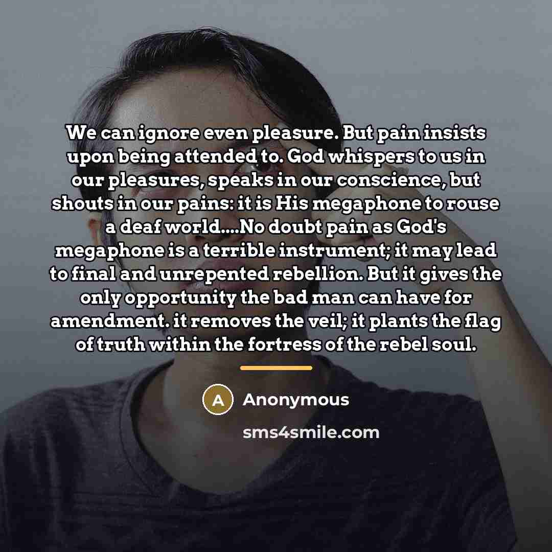 “We can ignore even pleasure. But pain insists upon being…” quote by Anonymous