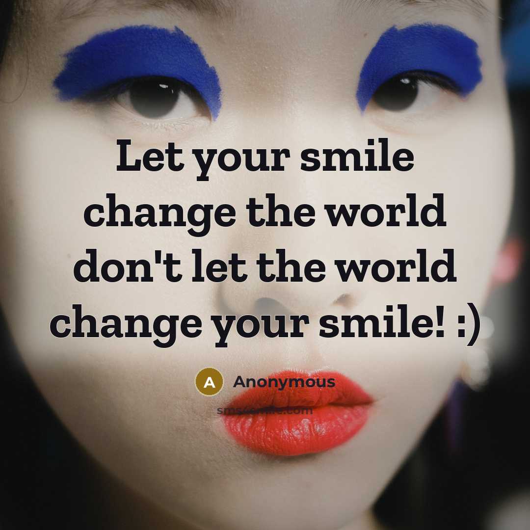“Let your smile change the world don't let the world…” quote by Anonymous