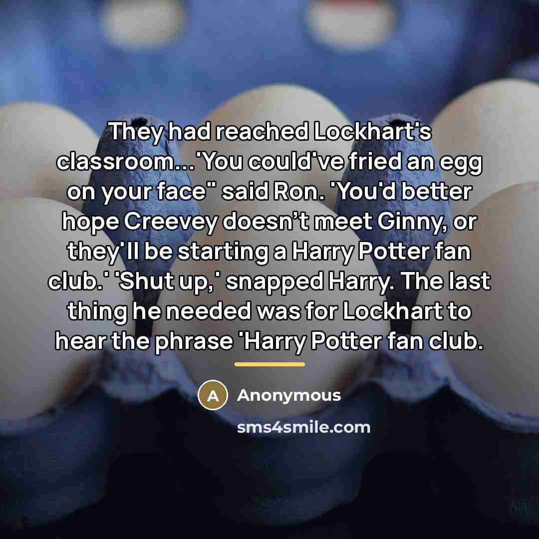 “They had reached Lockhart's classroom...'You could've fried an egg on…” quote by Anonymous
