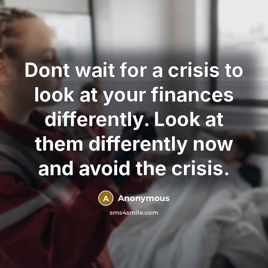 “Dont wait for a crisis to look at your finances…” quote by Anonymous
