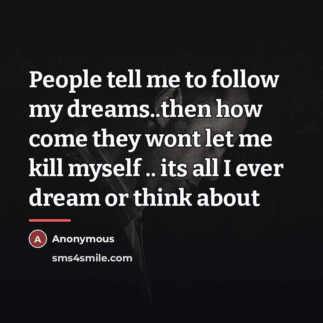 “People tell me to follow my dreams..then how come they…” quote by Anonymous