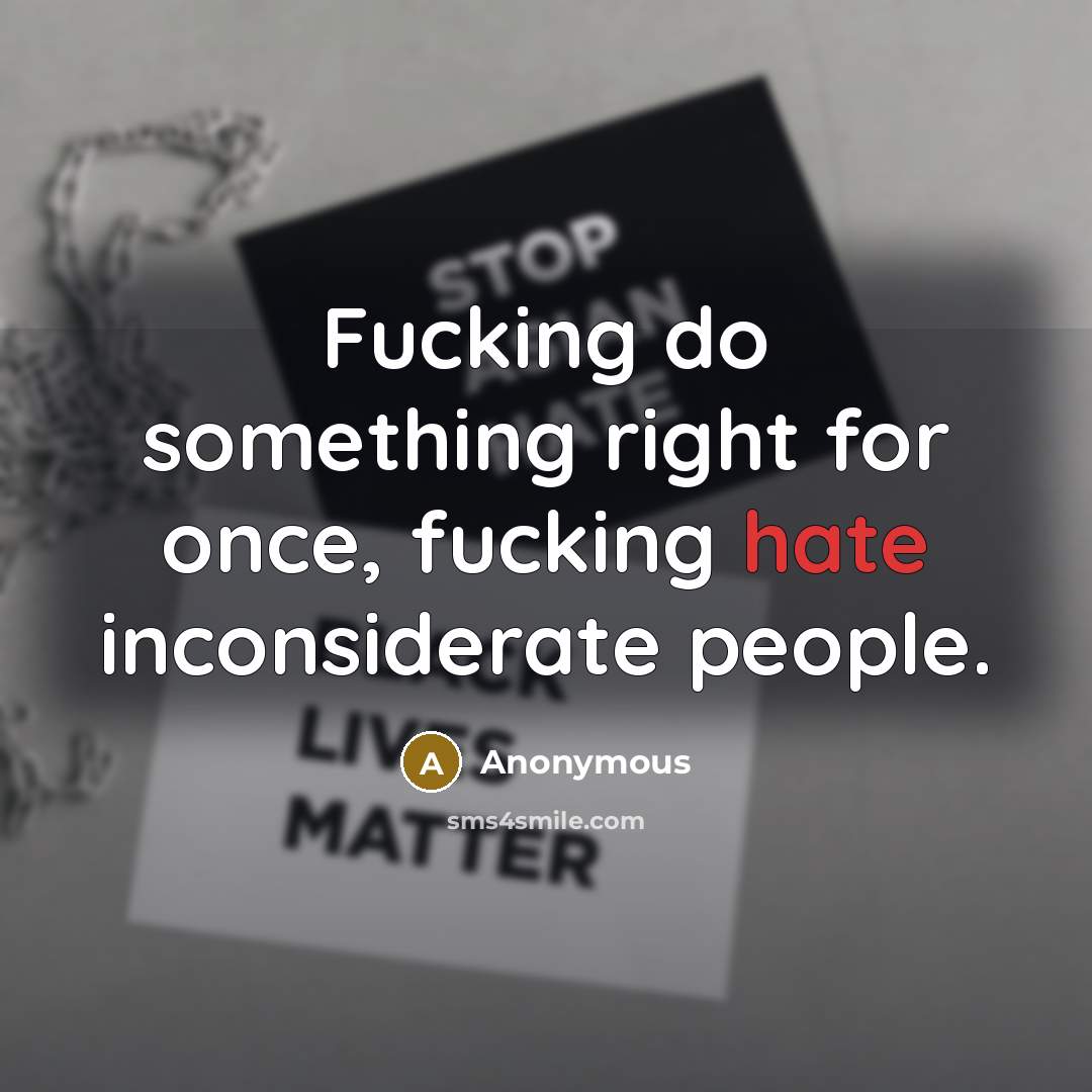 “Fucking do something right for once, fucking hate inconsiderate people.” quote by Anonymous
