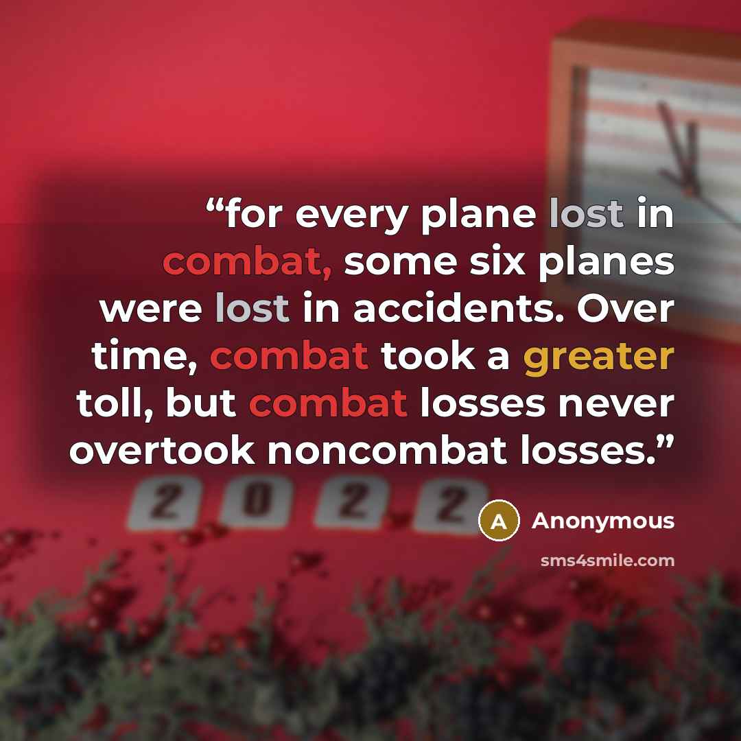 “for every plane lost in combat, some six planes were lost in accidents. Over time, combat took a greater toll, but combat losses never overtook noncombat losses.” quote by Anonymous