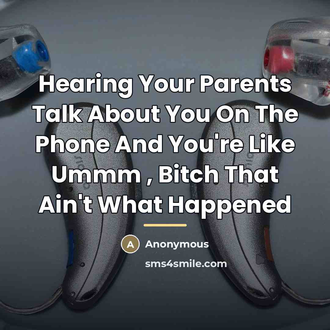 “Hearing Your Parents Talk About You On The Phone And…” quote by Anonymous